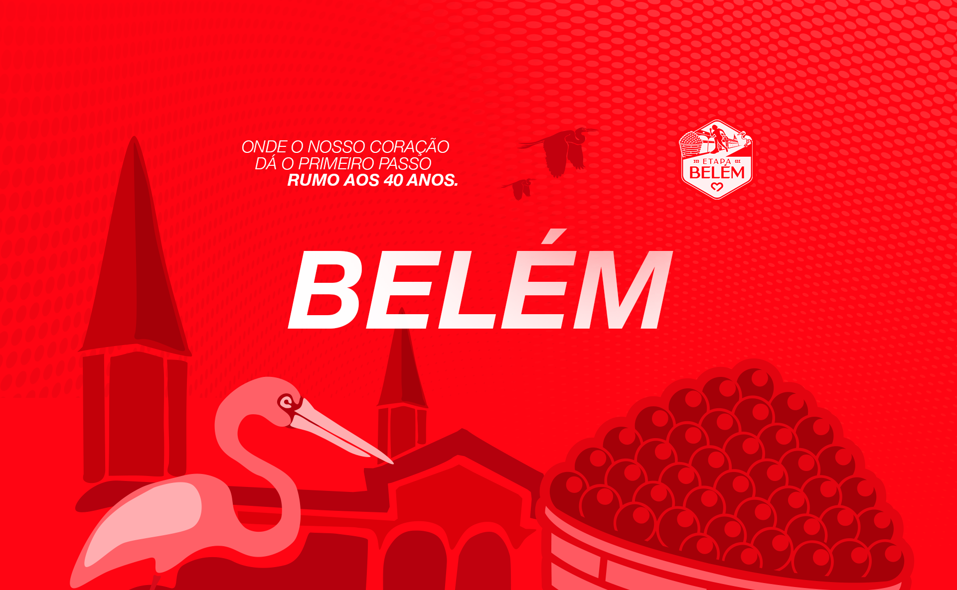 Belém — Onde o nosso coração dá o primeiro passo. Rumo aos 40 anos.